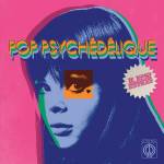 Pop Psychedelique (les Extras) / Various - Pop Psch�d�lique: Les Extras (An Extra Slice Of Fr